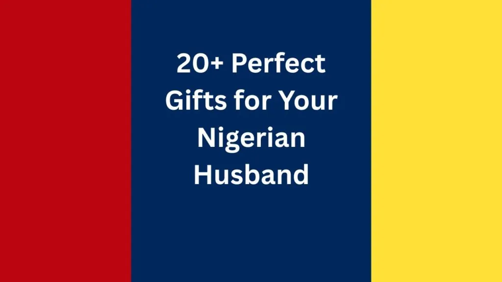 20+ Perfect Gifts for Your Nigerian Husband